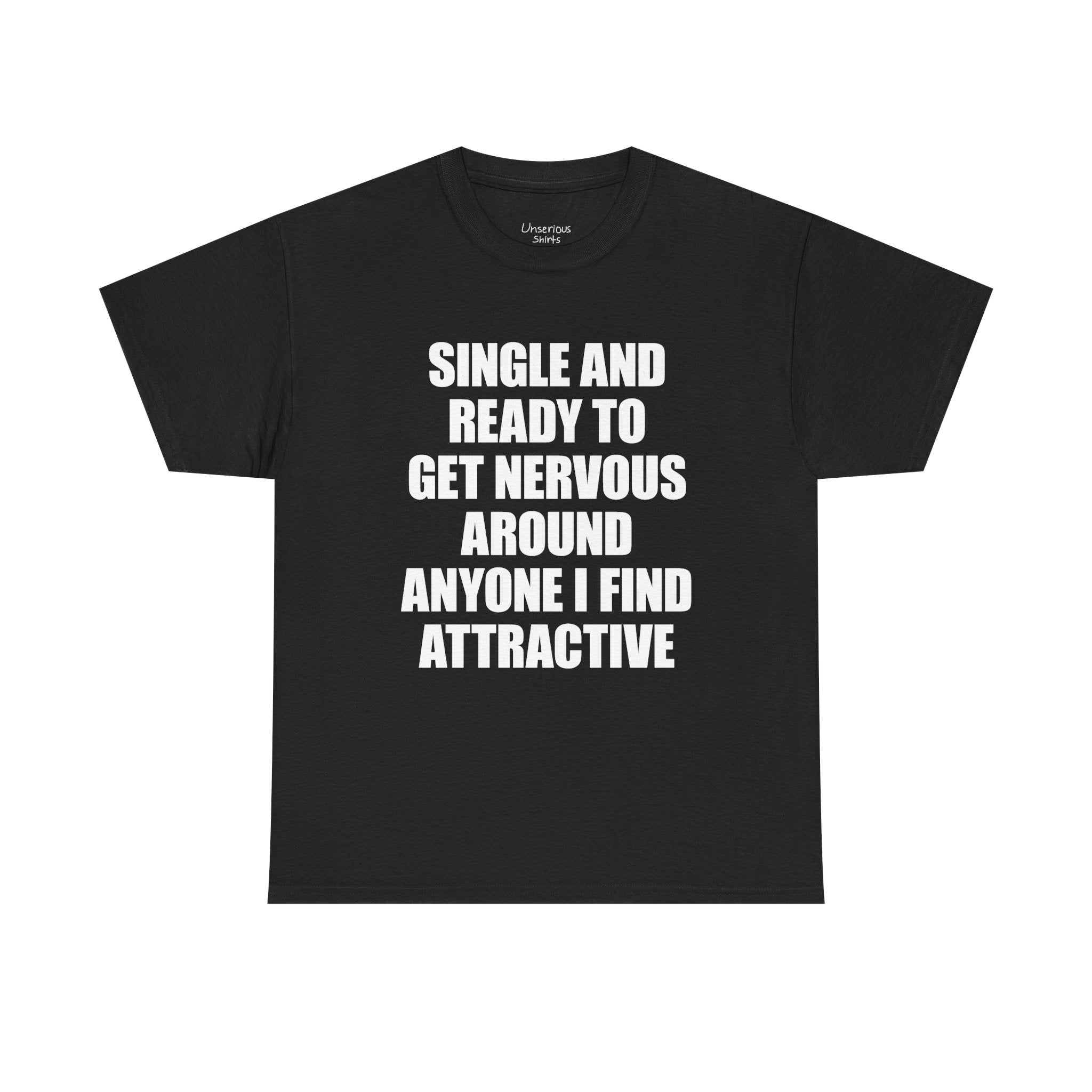 Single And Ready To Get Nervous Around Anyone I Find Attractive T-Shirt