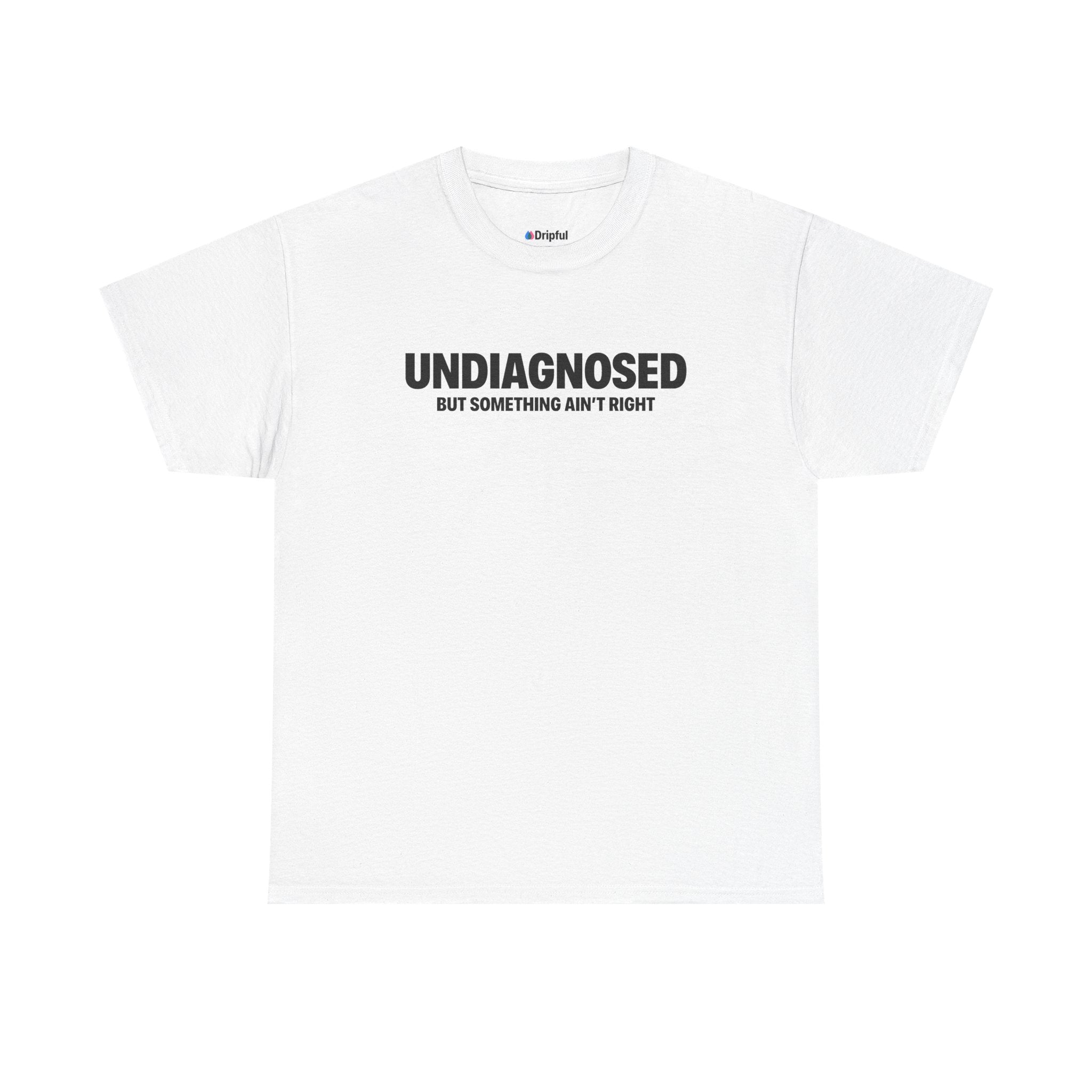 Undiagnosed But Something Ain't Right T-Shirt