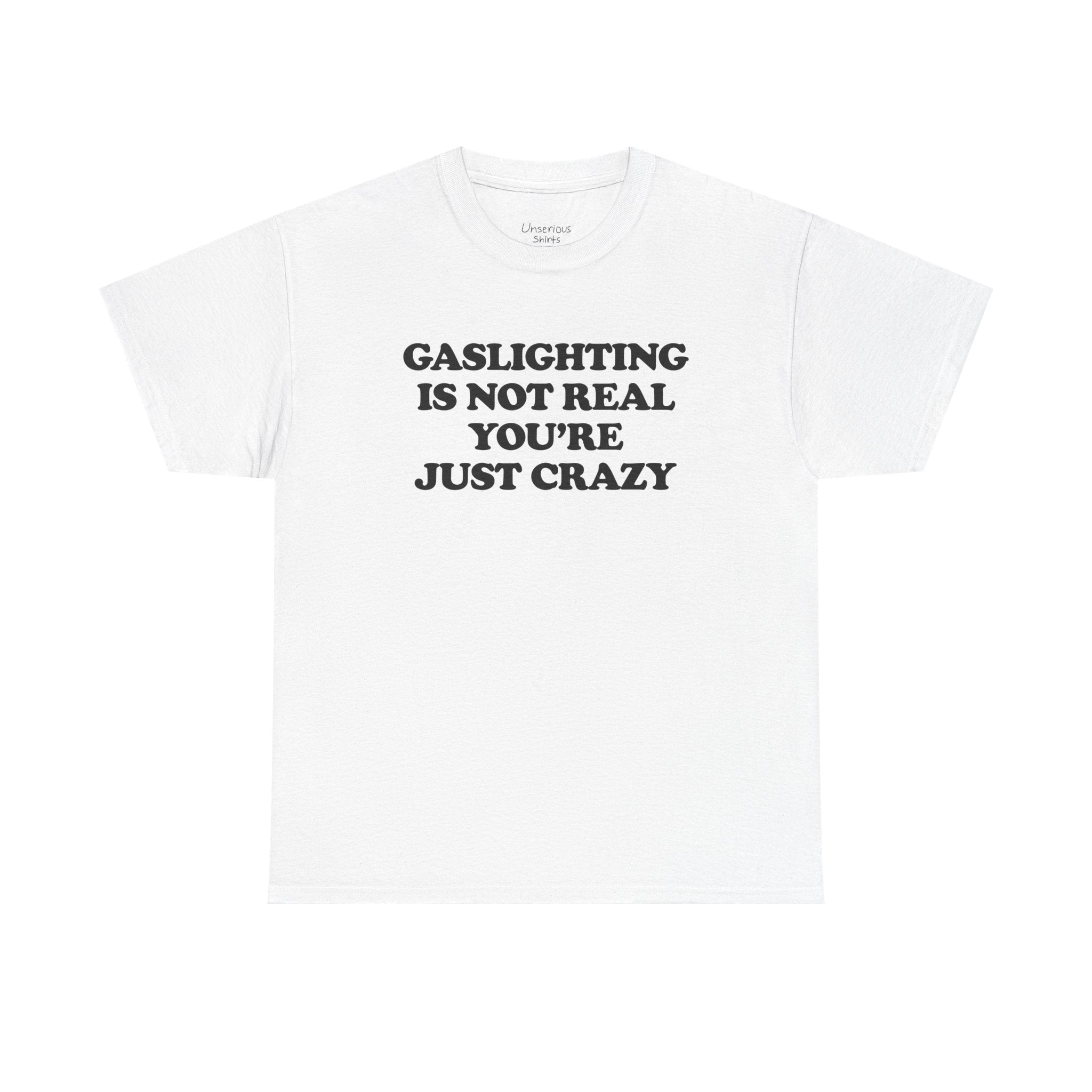 Gaslighting Is Not Real You're Just Crazy T-Shirt