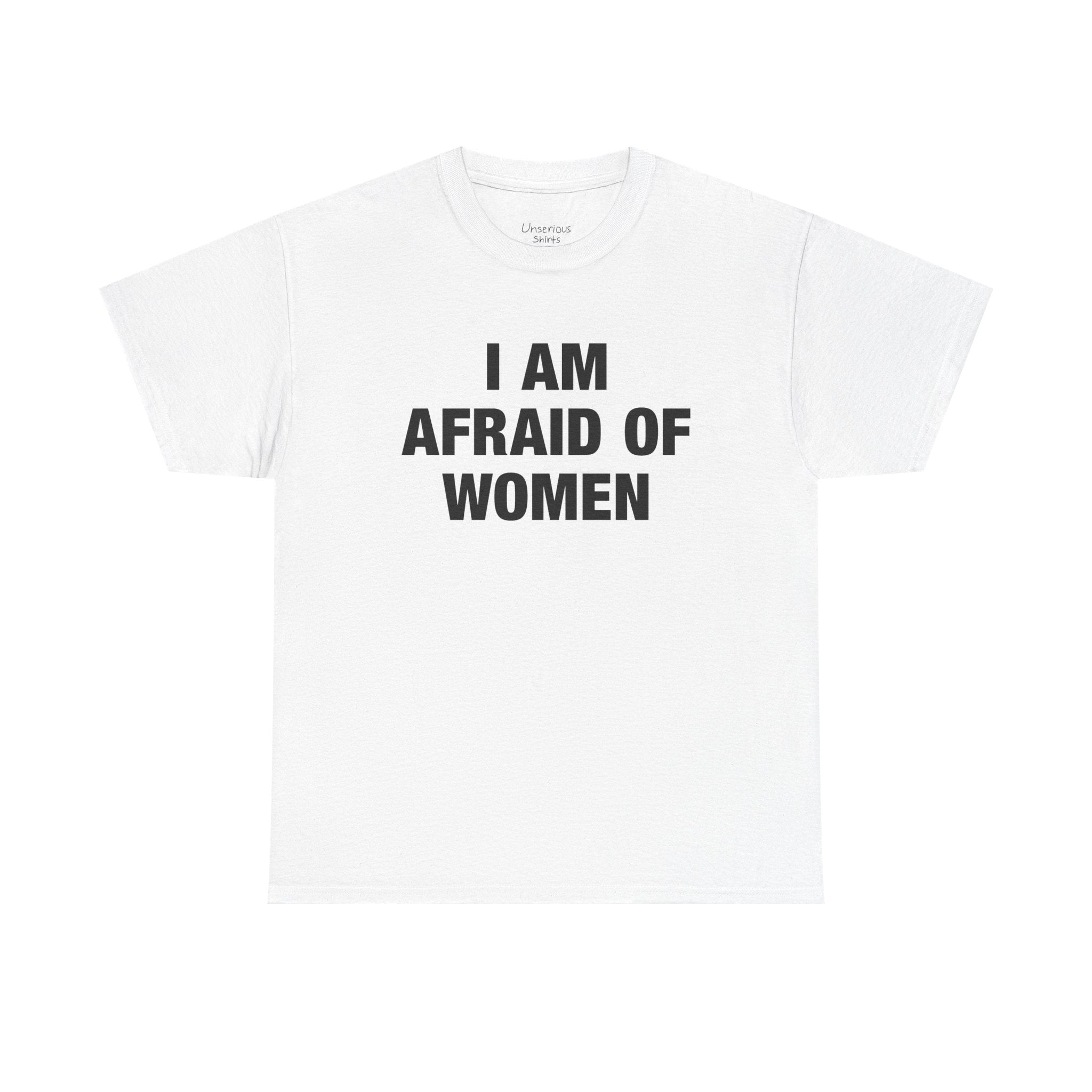 I Am Afraid Of Women T-Shirt