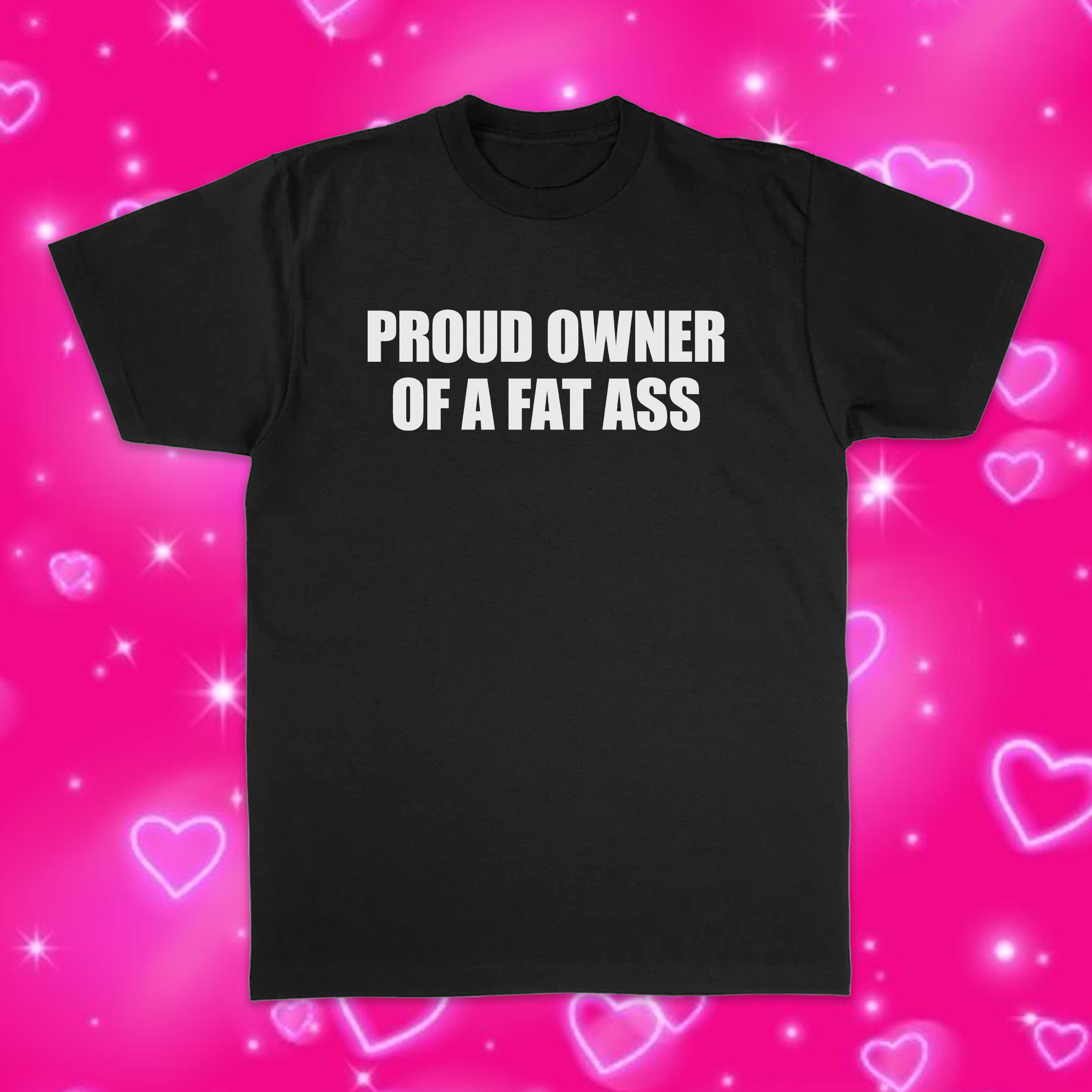 Proud Owner Of A Fat Ass T-Shirt
